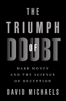 The Triumph of Doubt: Dark Money and the Science of Deception book