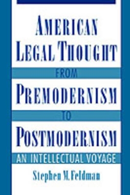 American Legal Thought from Premodernism to Postmodernism by Stephen M. Feldman