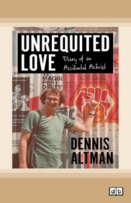 Unrequited Love: Diary of an Accidental Activist by Dennis Altman