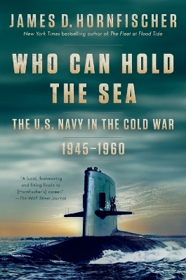 Who Can Hold the Sea: The U.S. Navy in the Cold War 1945-1960 by James D. Hornfischer