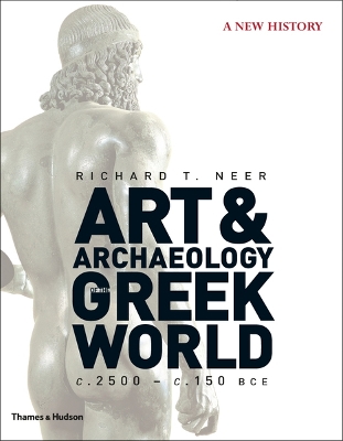 Art and Archaeology of the Greek World by Richard T. Neer