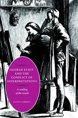 George Eliot and the Conflict of Interpretations by David Carroll
