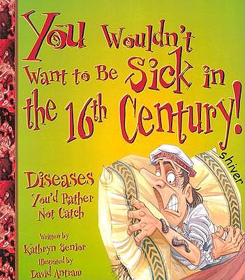 You Wouldn't Want to Be Sick in the 16th Century! book