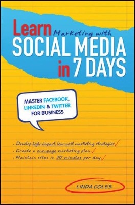 Learn Marketing with Social Media in 7 Days: Master Facebook, LinkedIn and Twitter for Business by Linda Coles