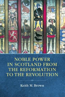 Noble Power in Scotland from the Reformation to the Revolution book