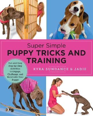 Super Simple Puppy Tricks and Training: Fun and Easy Step-by-Step Activities to Engage, Challenge, and Bond with Your Puppy book