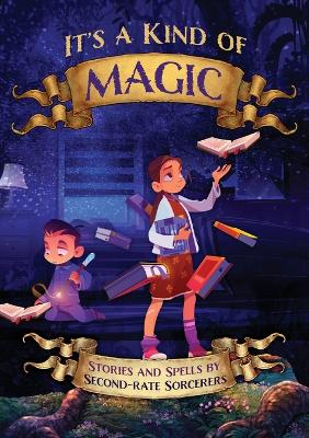 It's a Kind of Magic: Stories and Spells by Second-Rate Sorcerers book