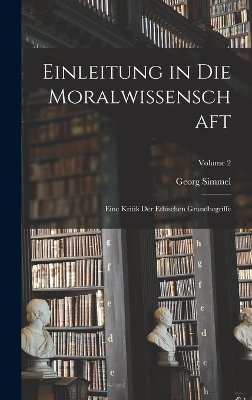 Einleitung in Die Moralwissenschaft: Eine Kritik Der Ethischen Grundbegriffe; Volume 2 by Georg Simmel