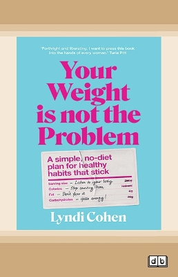 Your Weight Is Not the Problem: A simple, no-diet plan for healthy habits that stick by Lyndi Cohen