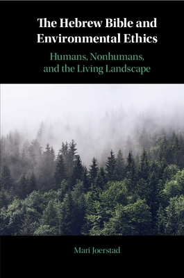 The Hebrew Bible and Environmental Ethics: Humans, NonHumans, and the Living Landscape book