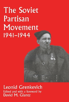 The Soviet Partisan Movement, 1941-1944: A Critical Historiographical Analysis by Leonid D. Grenkevich