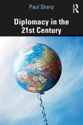Diplomacy in the 21st Century: A Brief Introduction by Paul Sharp