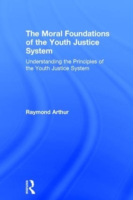 The Moral Foundations of the Youth Justice System by Raymond Arthur