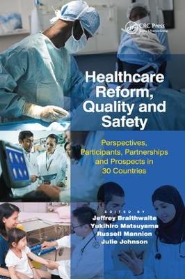 Healthcare Reform, Quality and Safety by Jeffrey Braithwaite