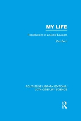 My Life: Recollections of a Nobel Laureate by Max Born