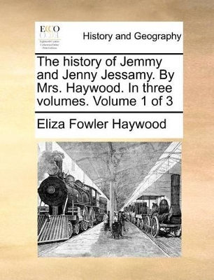 The History of Jemmy and Jenny Jessamy. by Mrs. Haywood. in Three Volumes. Volume 1 of 3 book