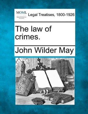 The Law of Crimes. by John Wilder May