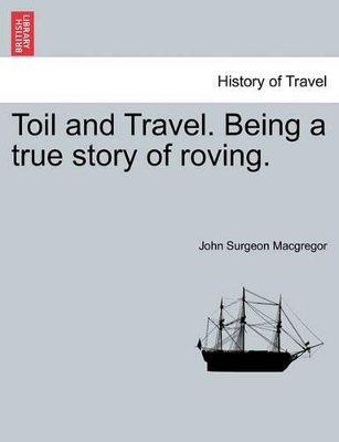 Toil and Travel. Being a True Story of Roving. book