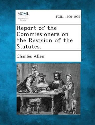 Report of the Commissioners on the Revision of the Statutes. by Charles Allen