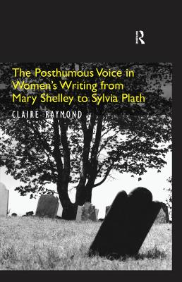 The Posthumous Voice in Women's Writing from Mary Shelley to Sylvia Plath book
