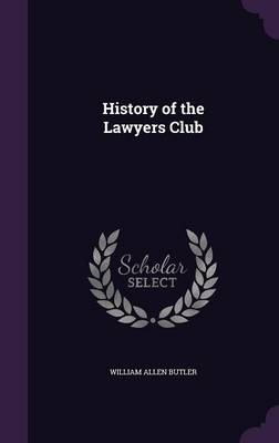 History of the Lawyers Club by William Allen Butler