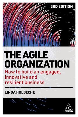 The Agile Organization: How to Build an Engaged, Innovative and Resilient Business by Linda Holbeche