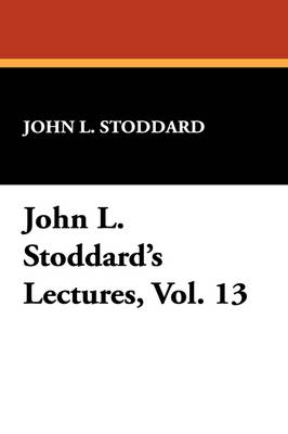 John L. Stoddard's Lectures, Vol. 13 book