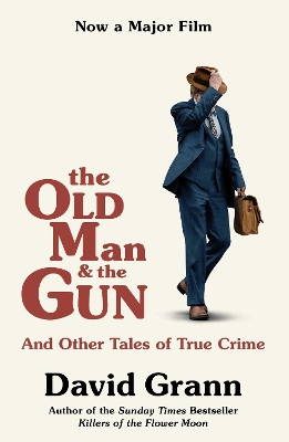 The Old Man and the Gun: And Other Tales of True Crime by David Grann