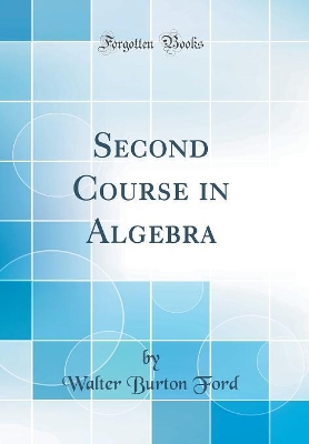 Second Course in Algebra (Classic Reprint) by Walter Burton Ford