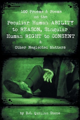 100 Proems & Poems on the Peculiar Human Ability to Reason, Singular Human Right to Consent & Other Neglected Matters by D C