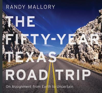 The Fifty-Year Texas Road Trip Volume 2: On Assignment from Earth to Uncertain book