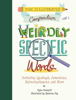 The Illustrated Compendium of Weirdly Specific Words: Including Bumbledom, Jumentous, Spaghettification, and More book