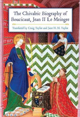 Chivalric Biography of Boucicaut, Jean II le Meingre by Craig Taylor