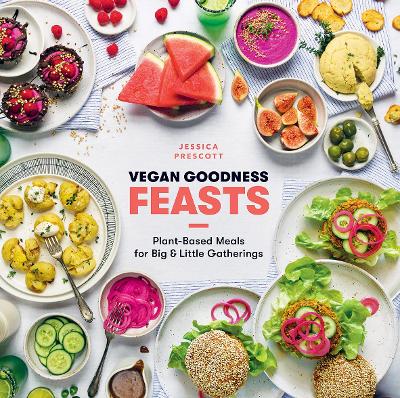 Vegan Goodness: Feasts: Plant-Based Meals for Big and Little Gatherings book