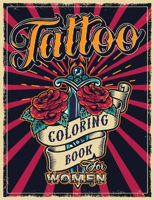 Tattoo Coloring Book for Women: An Adult Coloring Book with Awesome, Sexy, and Relaxing Tattoo Designs - Gift Idea for Everyone book