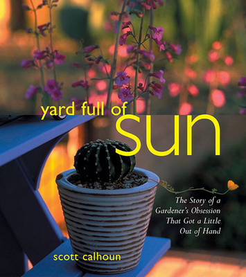 Yard Full of Sun: The Story of a Gardener's Obsession That Got a Little Out of Hand book