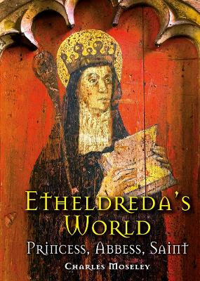 Etheldreda's World: Princess, Abbess, Saint book