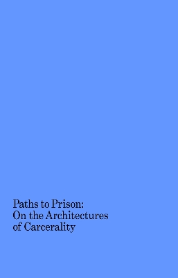 Paths to Prison – On the Architecture of Carcerality book