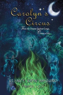 Carolyn's Circus: From The Deepest Darkest Congo, Comes a Gift by Clancy Imislund
