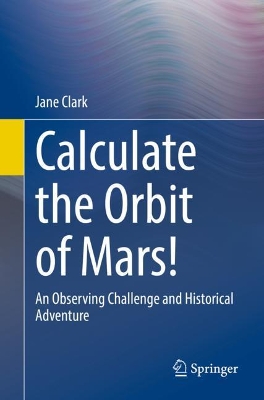 Calculate the Orbit of Mars!: An Observing Challenge and Historical Adventure book