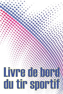 Livre de bord du tir sportif: Enregistrez la date, l'heure, le lieu, l'arme à feu, le type de lunette, les munitions, la distance, la poudre, l'amorce, le laiton, les pages de diagramme avec un cadeau spécial pour les amateurs de tir book