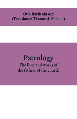 Patrology; the lives and works of the fathers of the church book