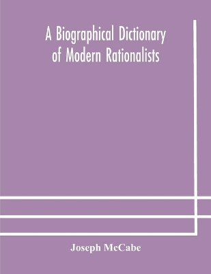 A biographical dictionary of modern rationalists by Joseph McCabe