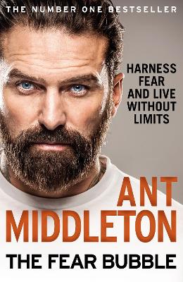 The Fear Bubble: Harness Fear and Live Without Limits by Ant Middleton