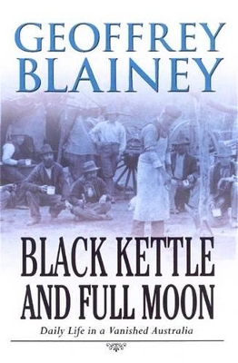 Black Kettle & Full Moon: Daily Life In A Vanished Australia book