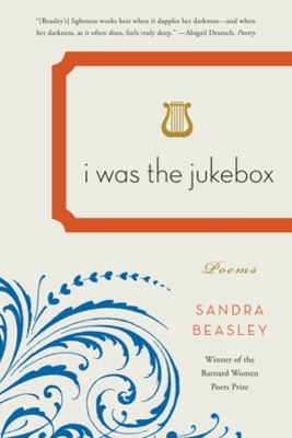 I Was the Jukebox by Sandra Beasley