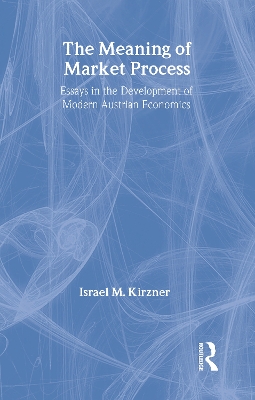 The Meaning of the Market Process by Israel M Kirzner
