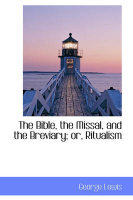 The Bible, the Missal, and the Breviary; Or, Ritualism book