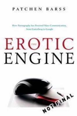 Erotic Engine: How Pornography Has Powered Mass Communication From Gutenberg To Google book