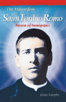 The Martyrdom of Saint Toribio Romo: Patron of Immigrants by James Murphy